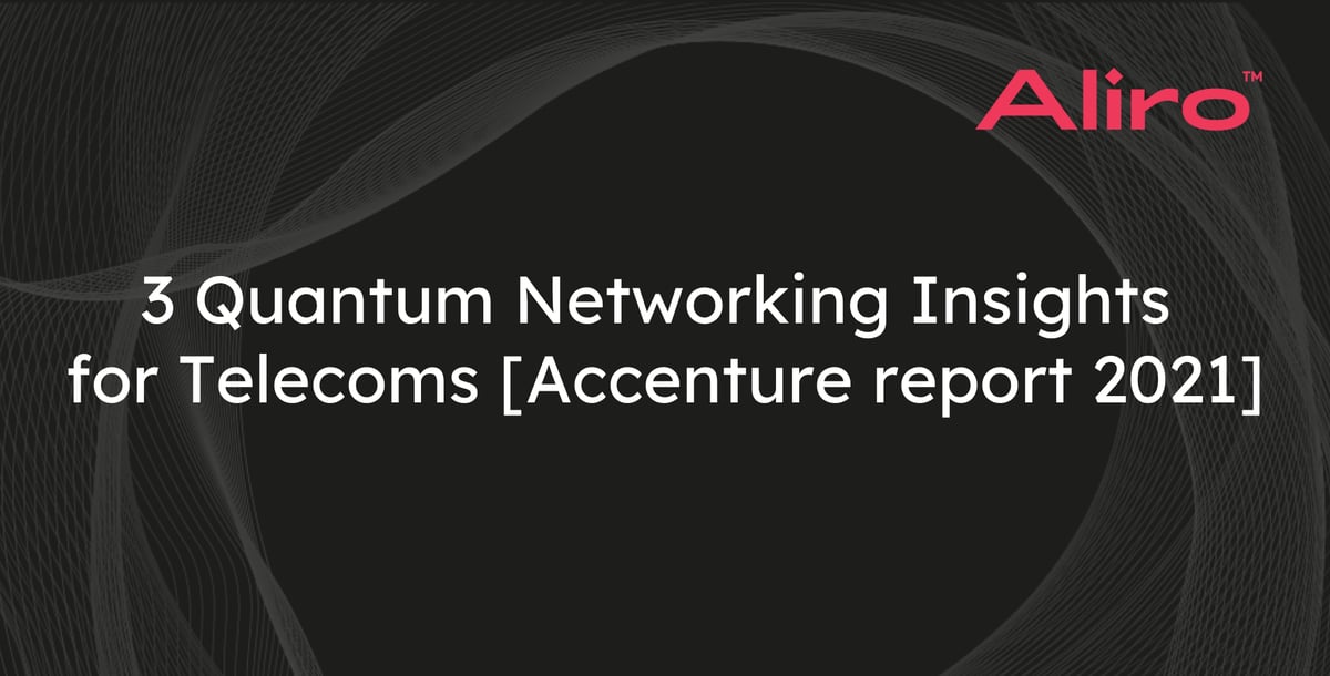 3 Quantum Networking Insights for Telecoms [Accenture report 2021]