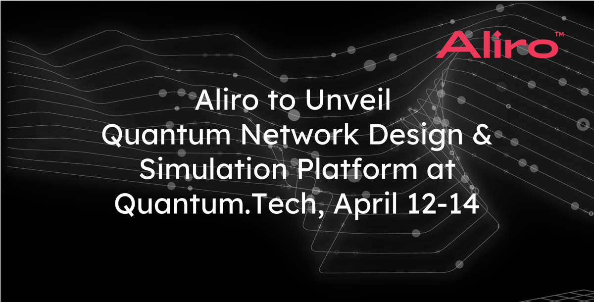 Aliro to Unveil Quantum Network Design and Simulation Platform at Quantum.Tech Virtual on April 12-14