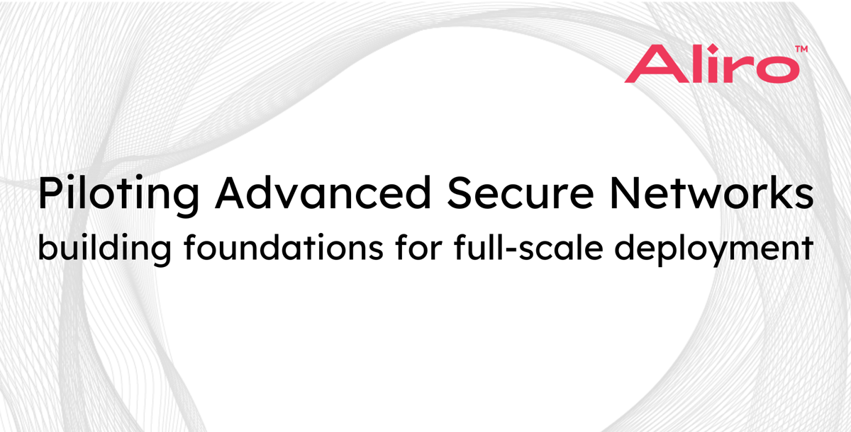 Piloting Advanced Secure Networks: building foundations for full-scale deployment