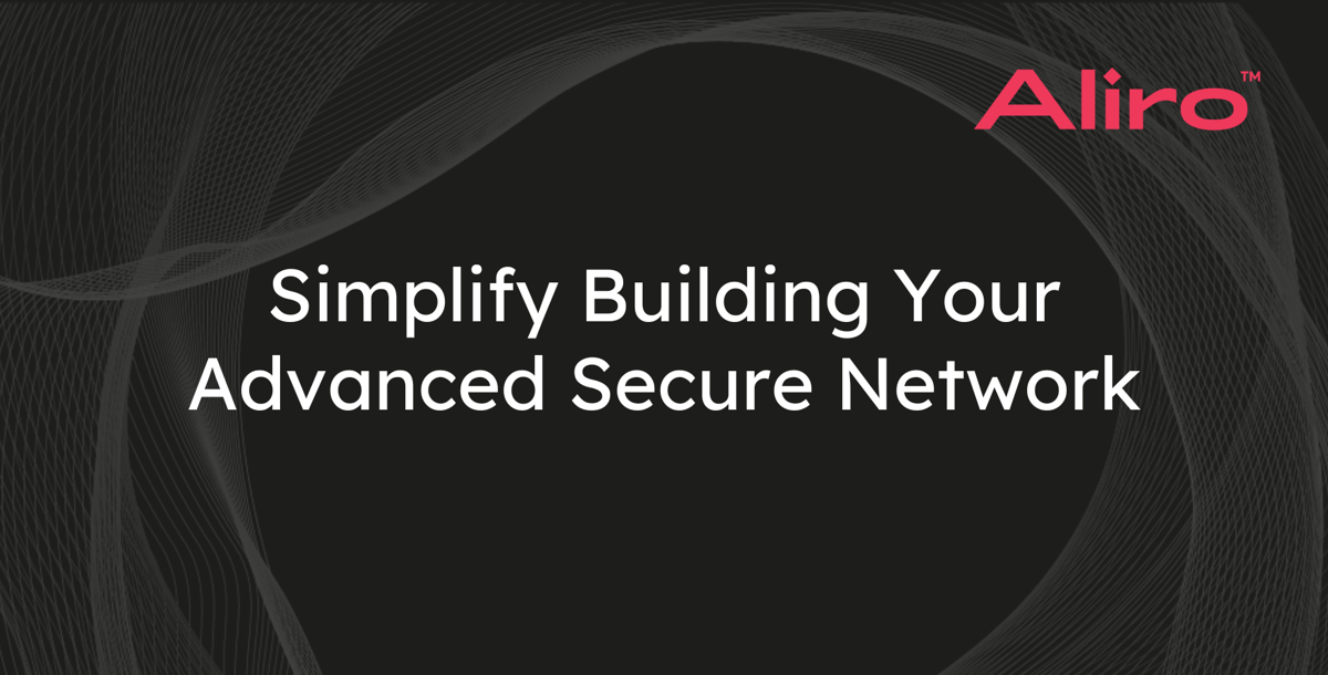 Simplify Building Your Advanced Secure Network
