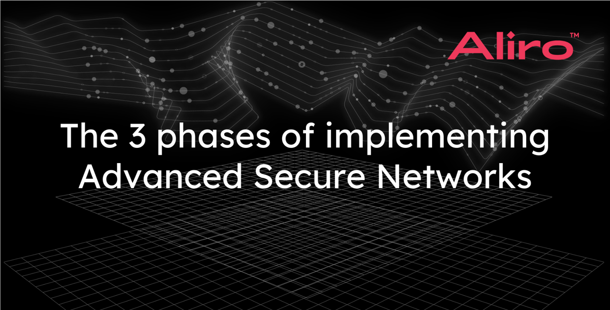 The 3 phases of implementing Advanced Secure Networks